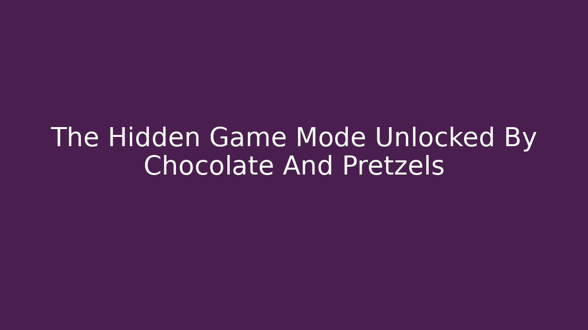 The Hidden Game Mode Unlocked By Chocolate And Pretzels