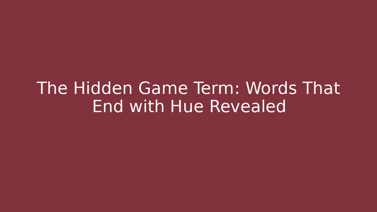 The Hidden Game Term: Words That End with Hue Revealed