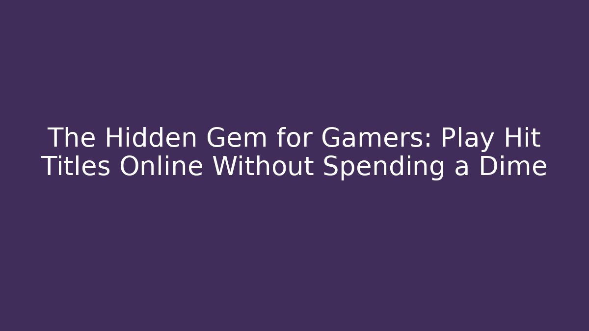The Hidden Gem for Gamers: Play Hit Titles Online Without Spending a Dime