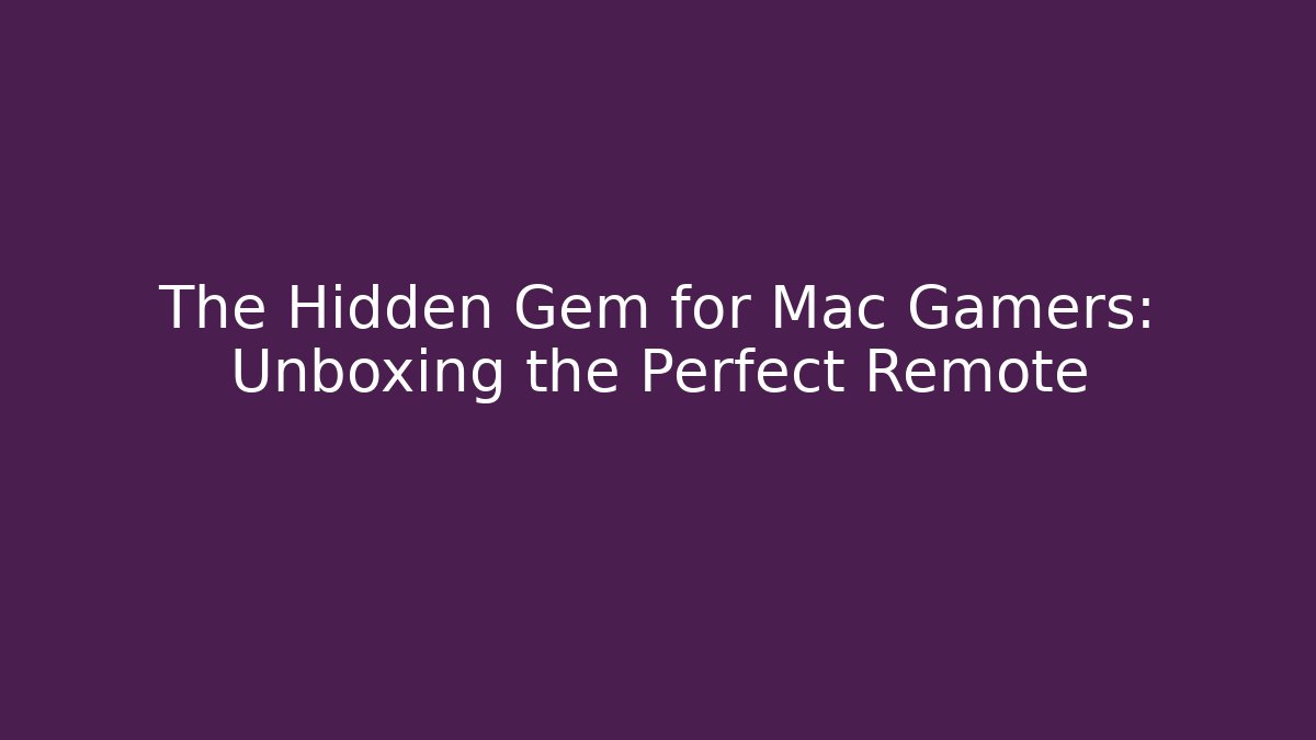 The Hidden Gem for Mac Gamers: Unboxing the Perfect Remote