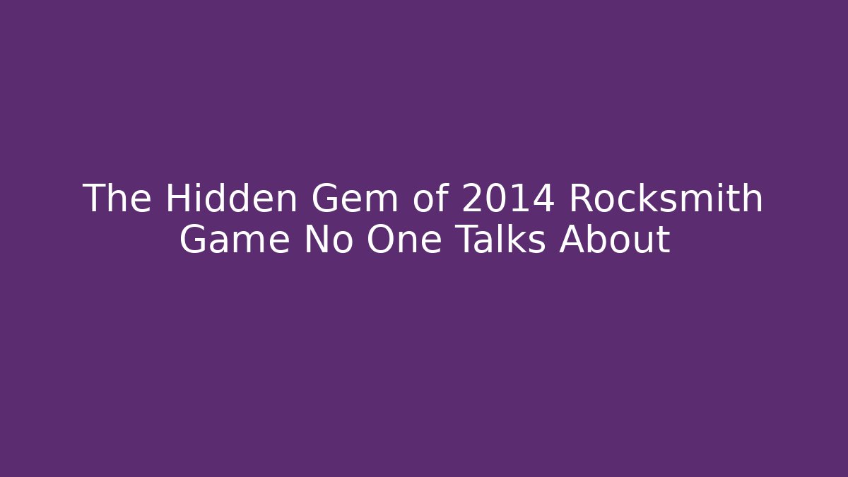The Hidden Gem of 2014 Rocksmith Game No One Talks About