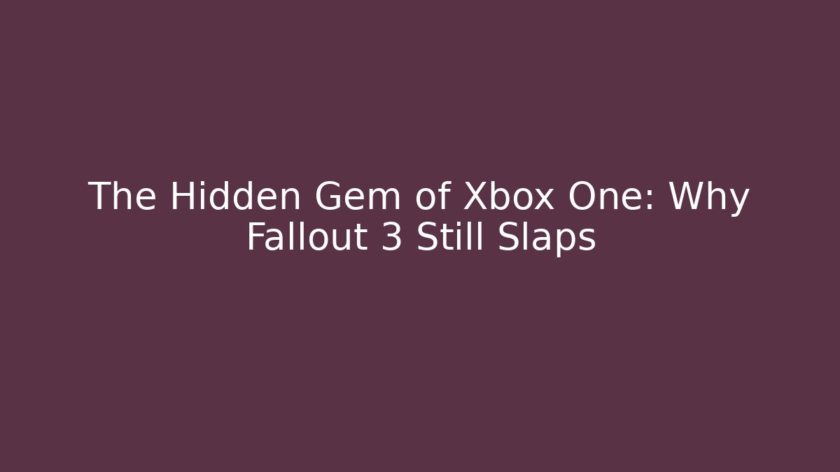 The Hidden Gem of Xbox One: Why Fallout 3 Still Slaps