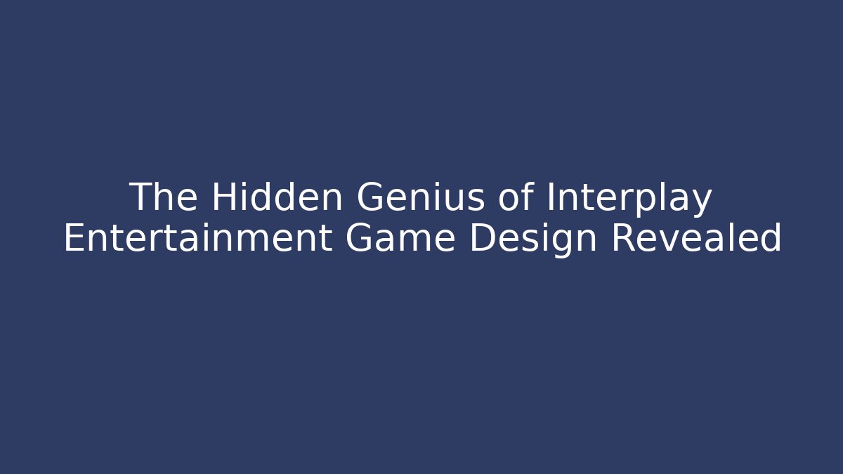 The Hidden Genius of Interplay Entertainment Game Design Revealed