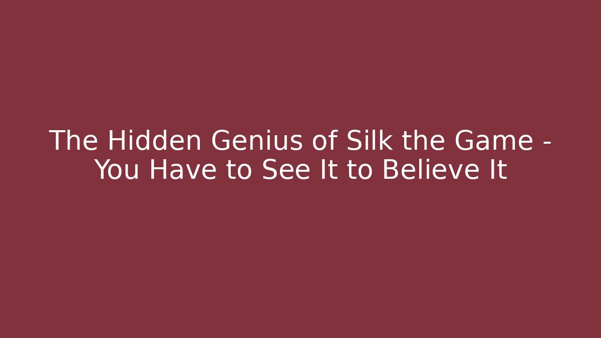The Hidden Genius of Silk the Game – You Have to See It to Believe It