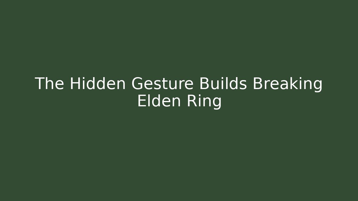 The Hidden Gesture Builds Breaking Elden Ring