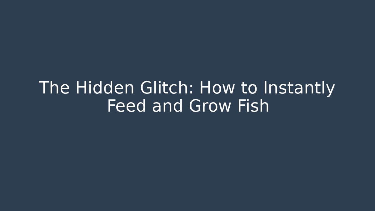 The Hidden Glitch: How to Instantly Feed and Grow Fish