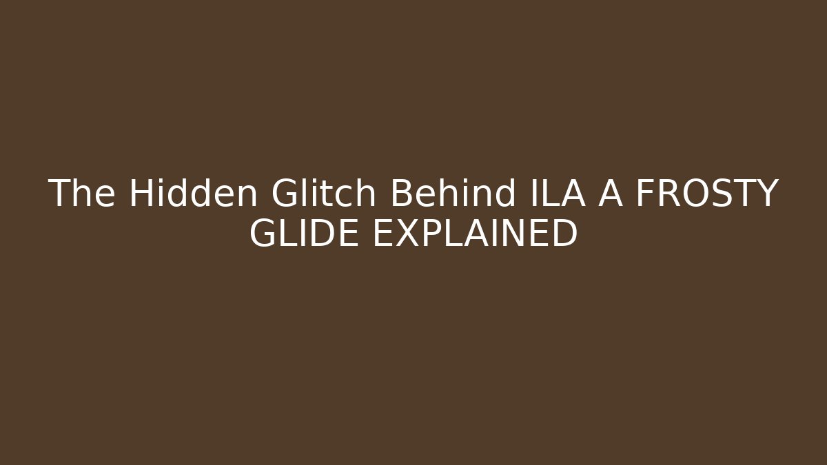 The Hidden Glitch Behind ILA A FROSTY GLIDE EXPLAINED
