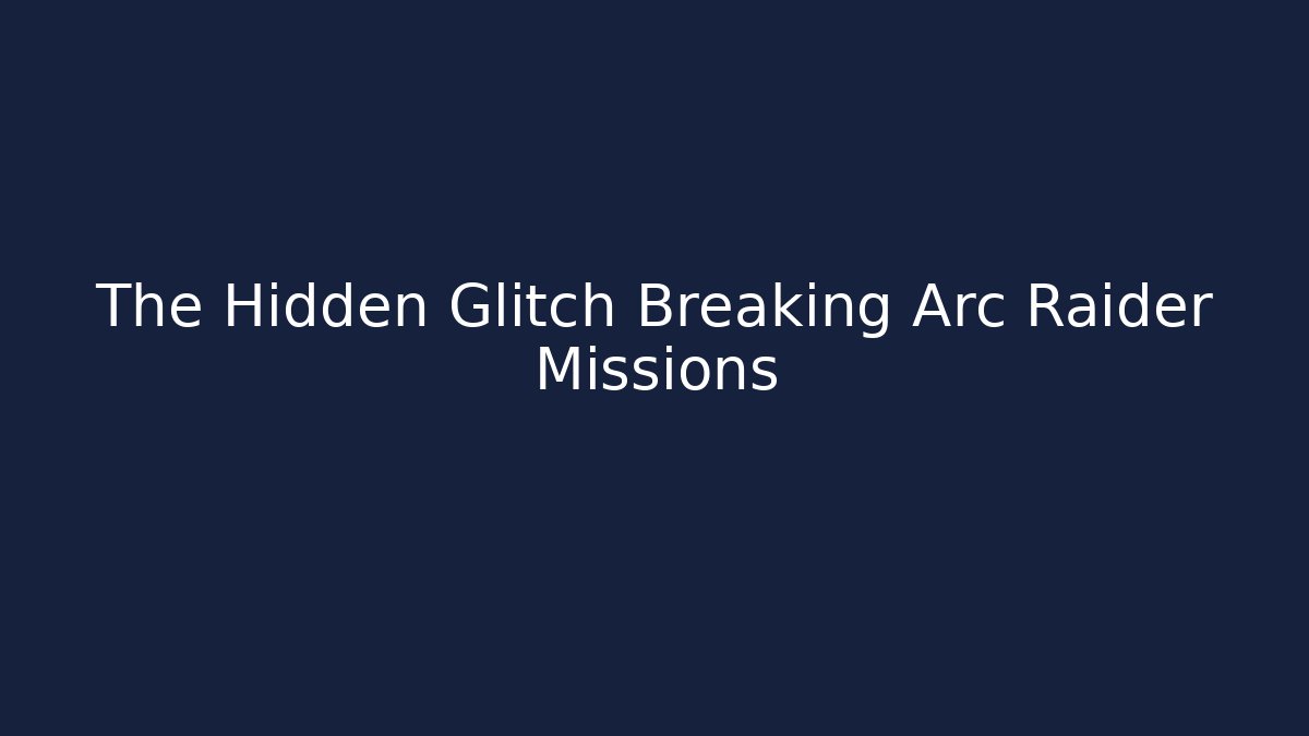 The Hidden Glitch Breaking Arc Raider Missions