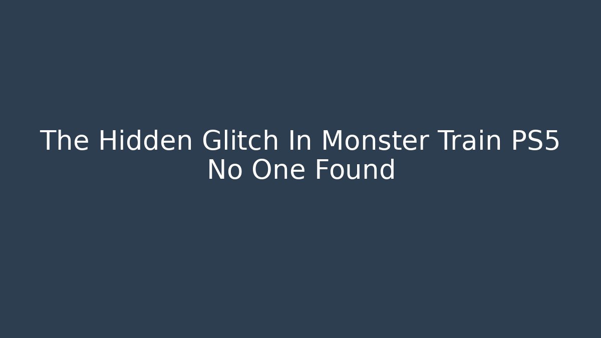 The Hidden Glitch In Monster Train PS5 No One Found