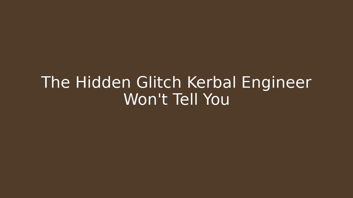 The Hidden Glitch Kerbal Engineer Won't Tell You