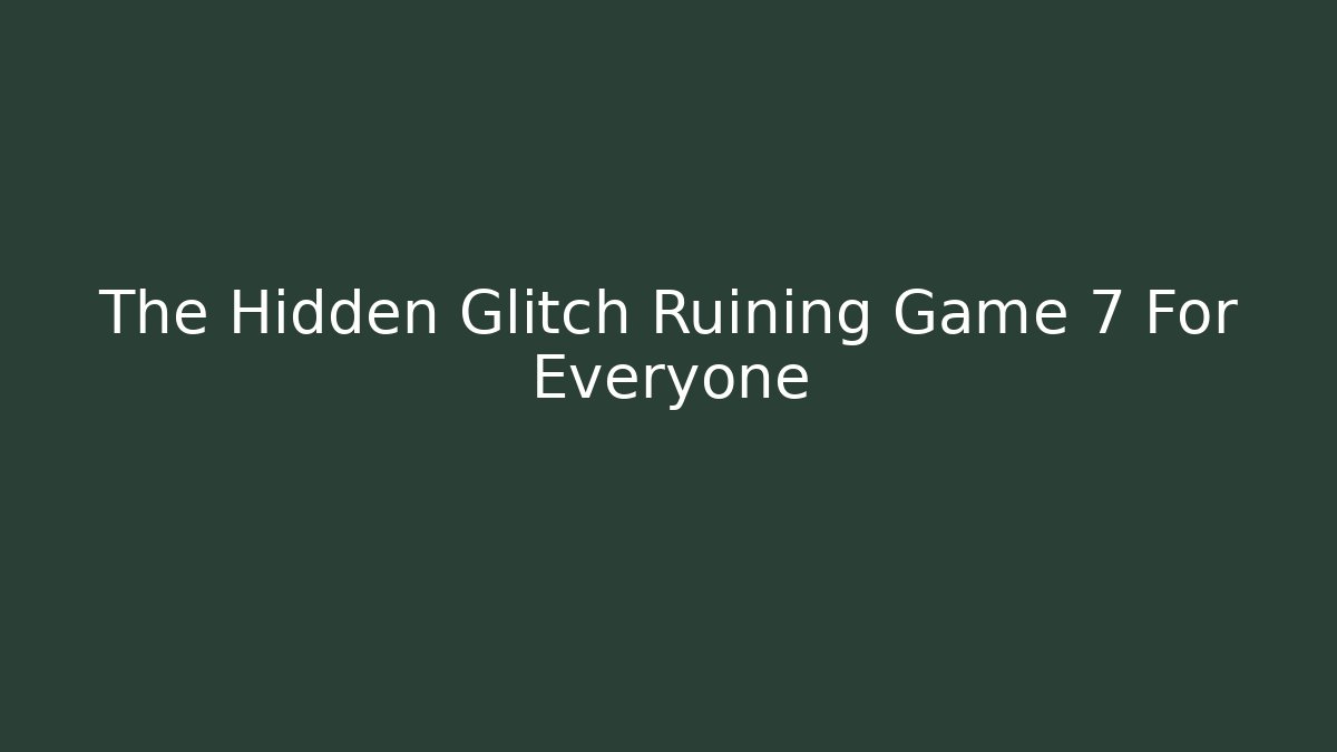 The Hidden Glitch Ruining Game 7 For Everyone