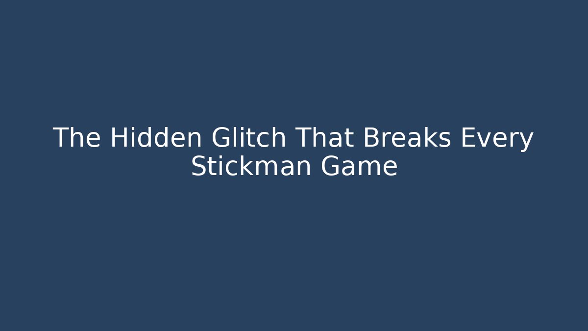 The Hidden Glitch That Breaks Every Stickman Game