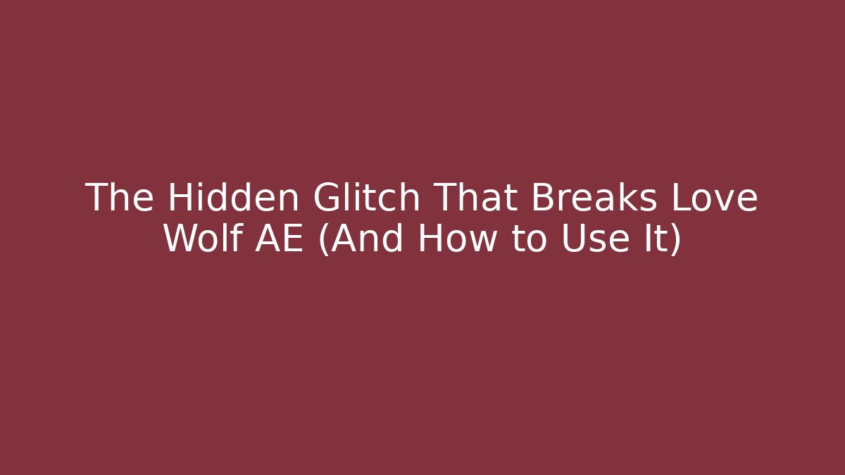 The Hidden Glitch That Breaks Love Wolf AE (And How to Use It)