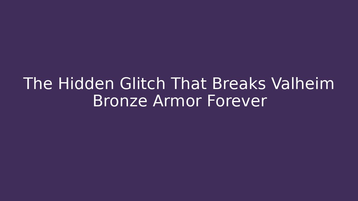 The Hidden Glitch That Breaks Valheim Bronze Armor Forever