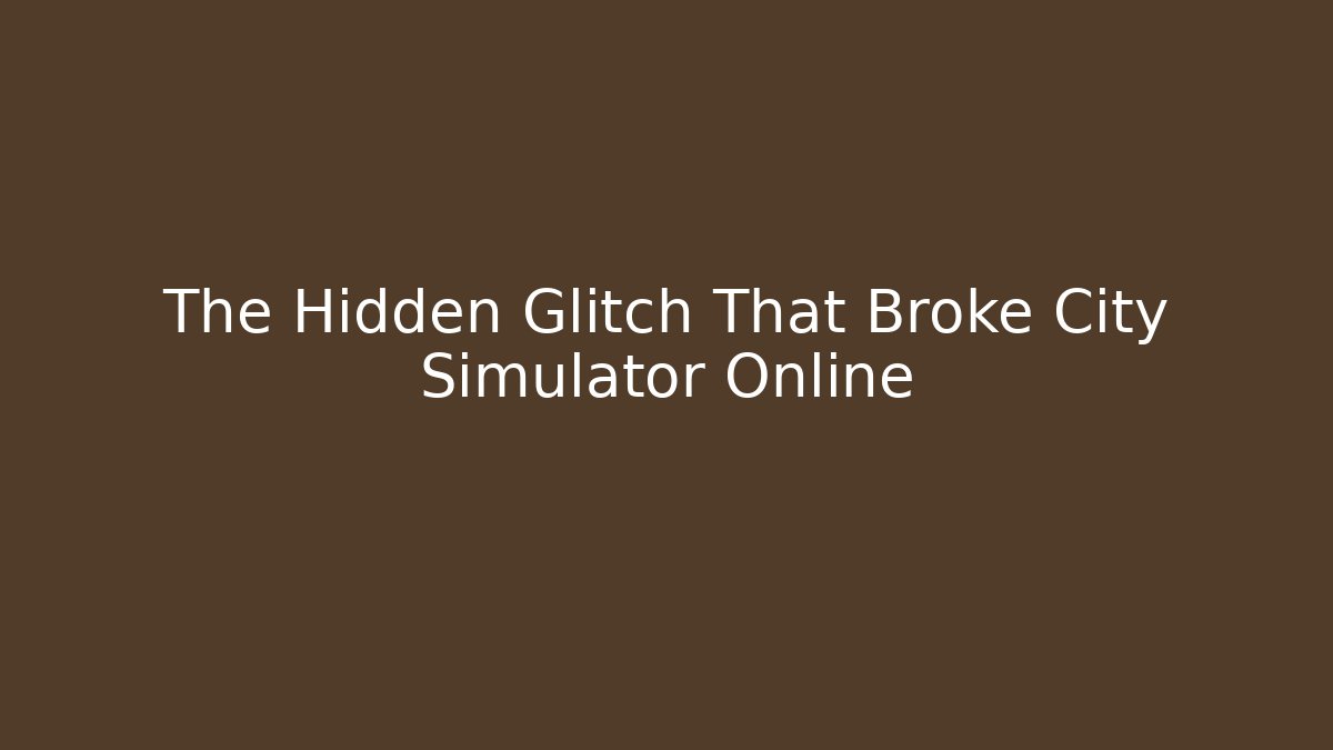 The Hidden Glitch That Broke City Simulator Online