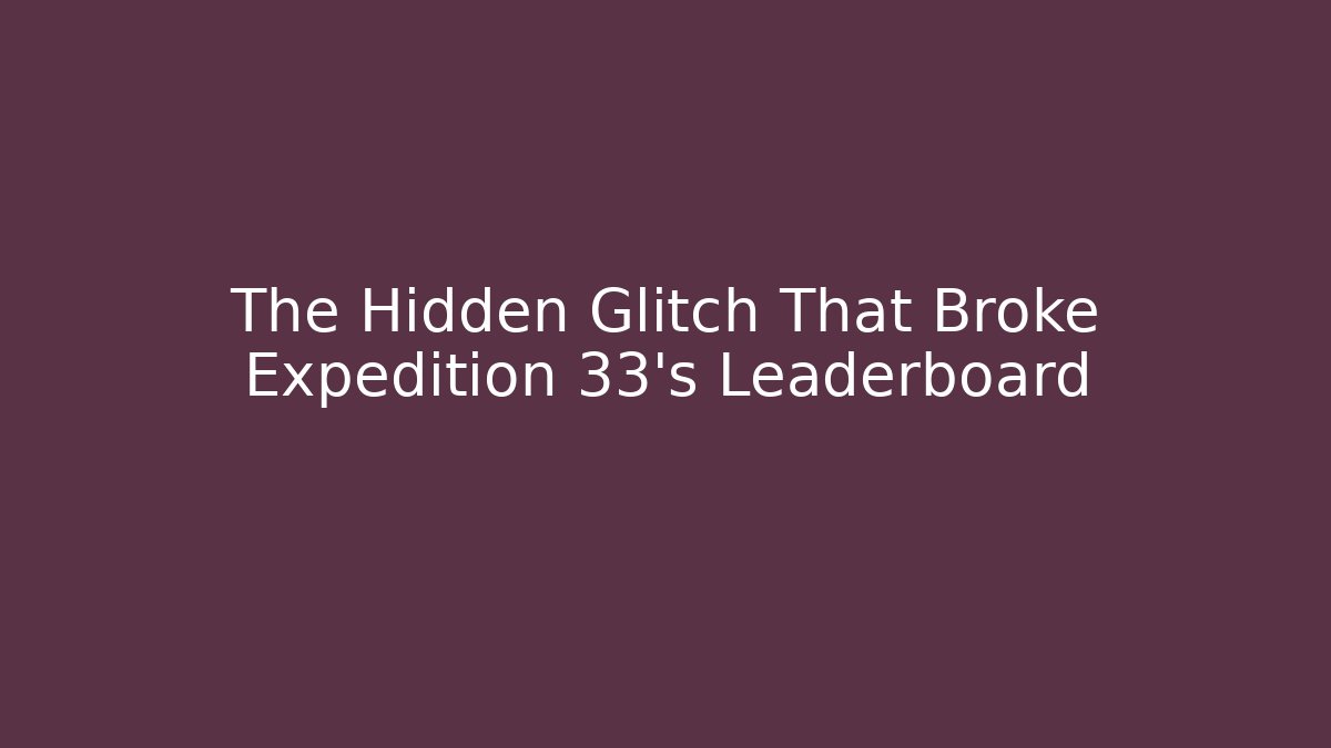 The Hidden Glitch That Broke Expedition 33's Leaderboard