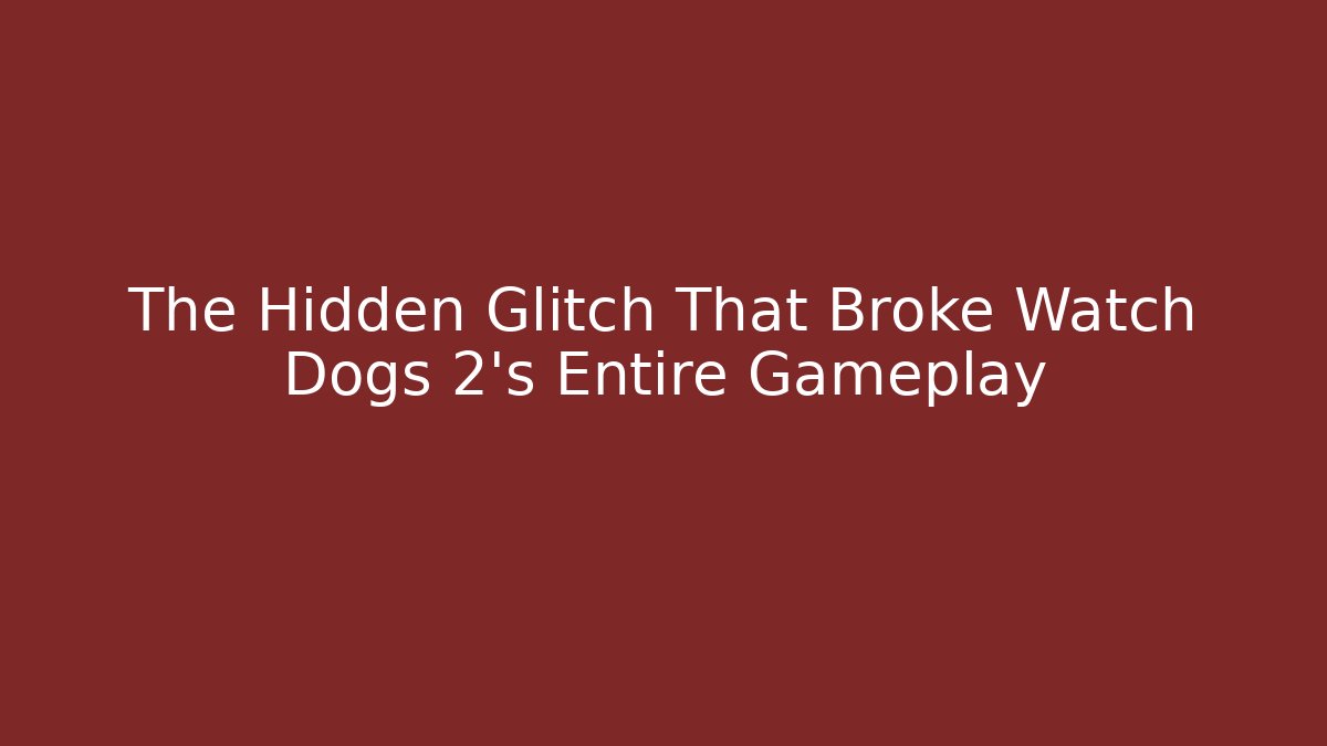 The Hidden Glitch That Broke Watch Dogs 2's Entire Gameplay
