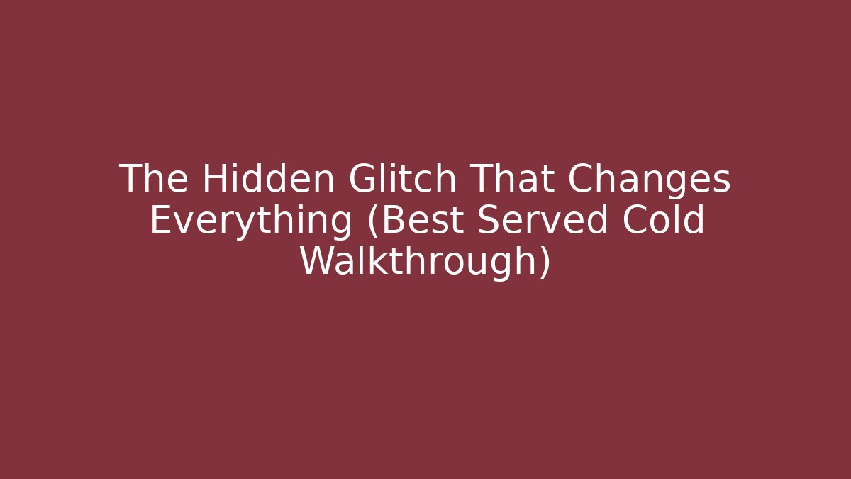 The Hidden Glitch That Changes Everything (Best Served Cold Walkthrough)