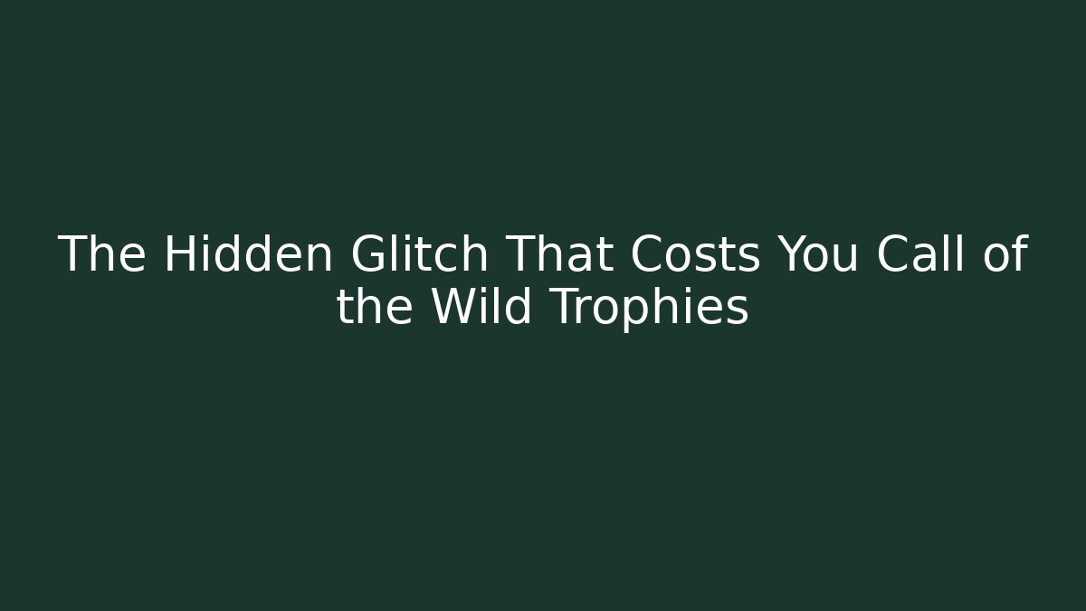 The Hidden Glitch That Costs You Call of the Wild Trophies