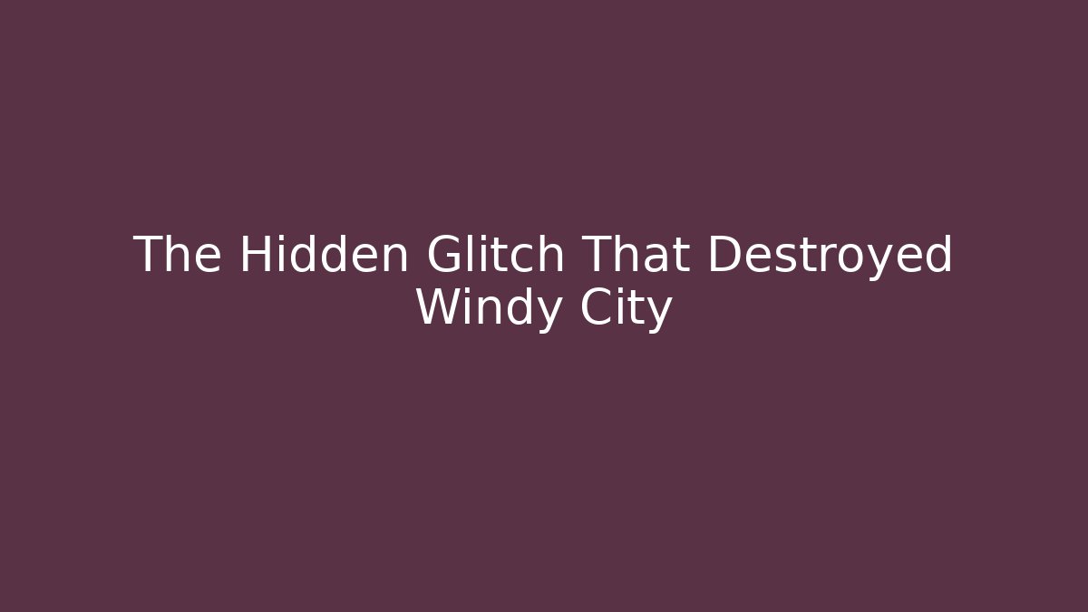 The Hidden Glitch That Destroyed Windy City