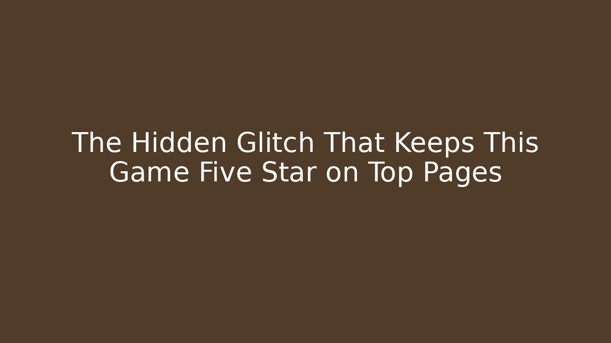 The Hidden Glitch That Keeps This Game Five Star on Top Pages