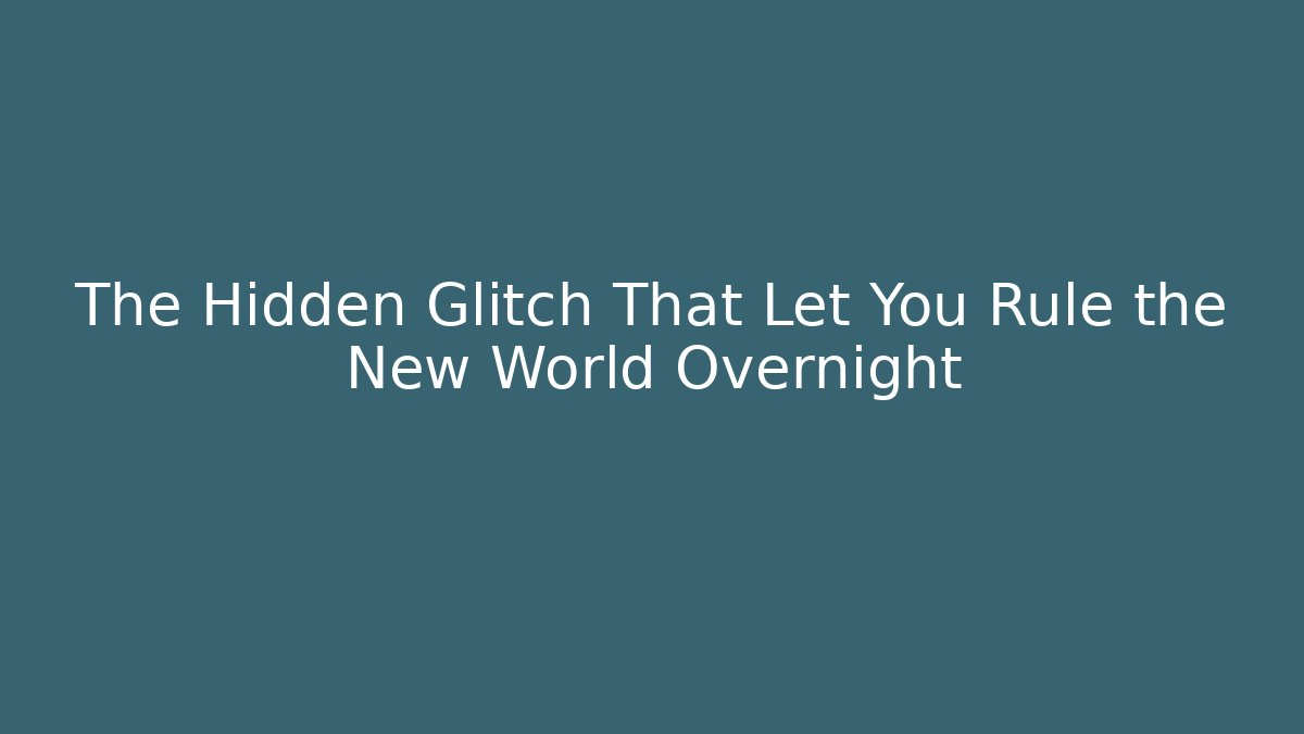 The Hidden Glitch That Let You Rule the New World Overnight