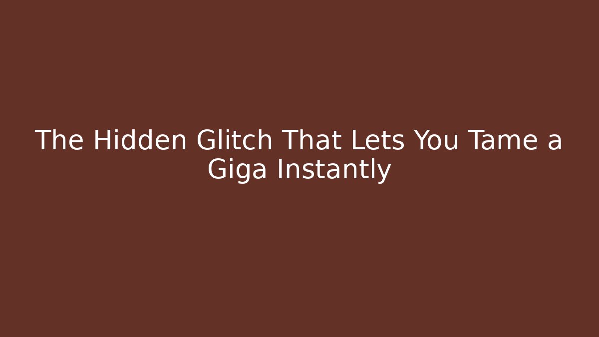The Hidden Glitch That Lets You Tame a Giga Instantly