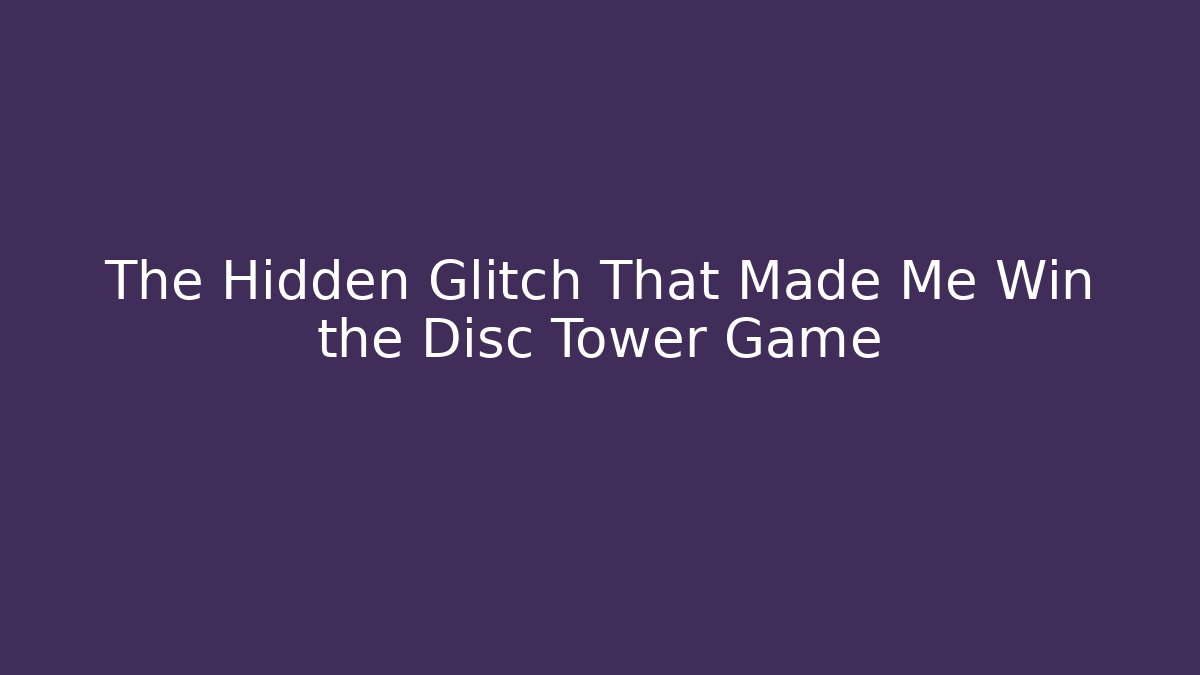 The Hidden Glitch That Made Me Win the Disc Tower Game