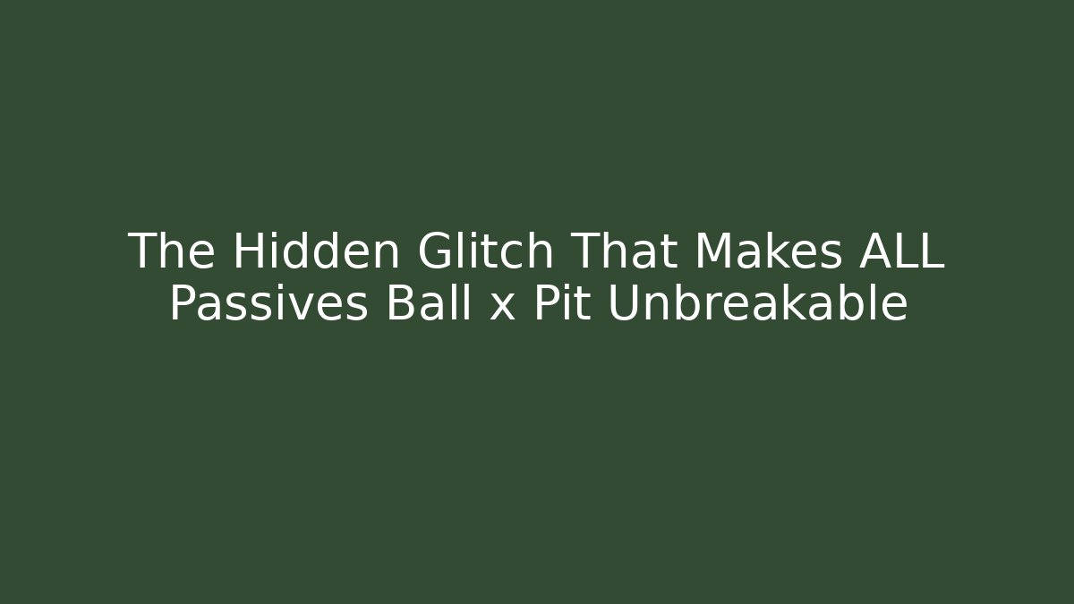 The Hidden Glitch That Makes ALL Passives Ball x Pit Unbreakable