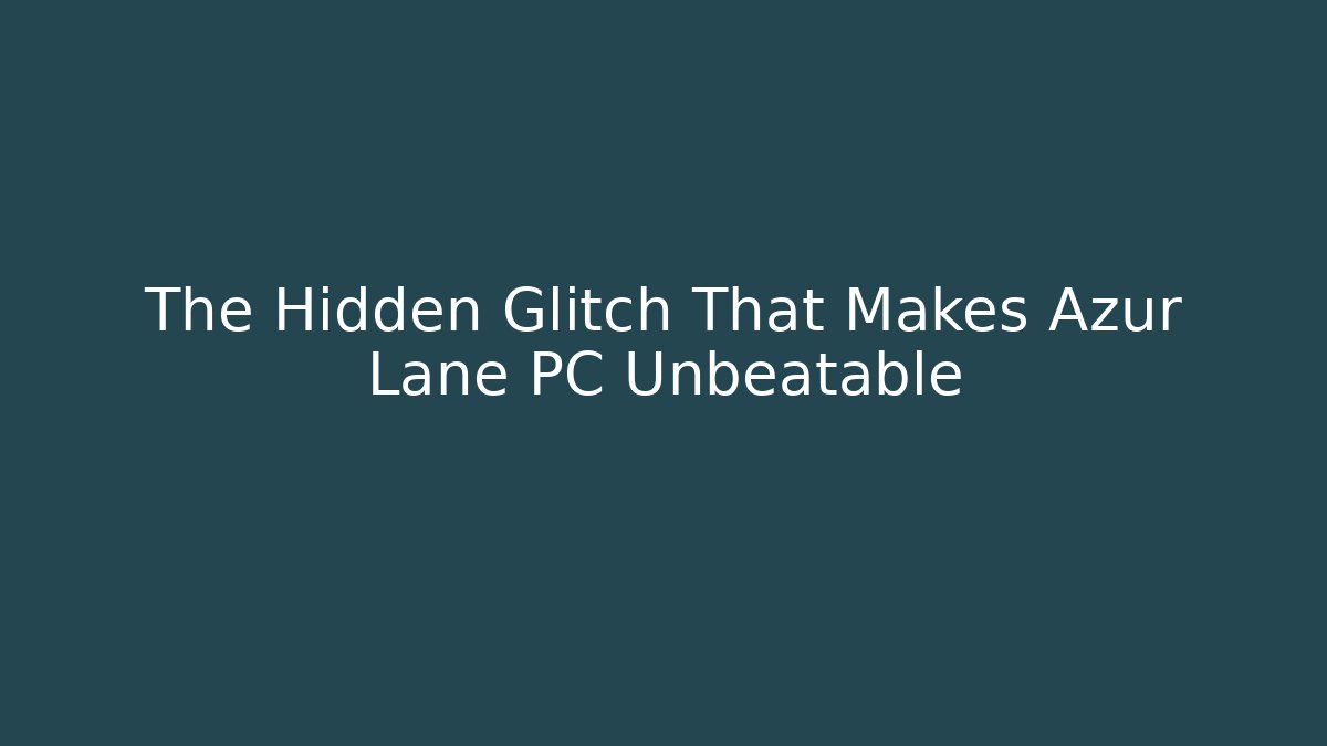 The Hidden Glitch That Makes Azur Lane PC Unbeatable
