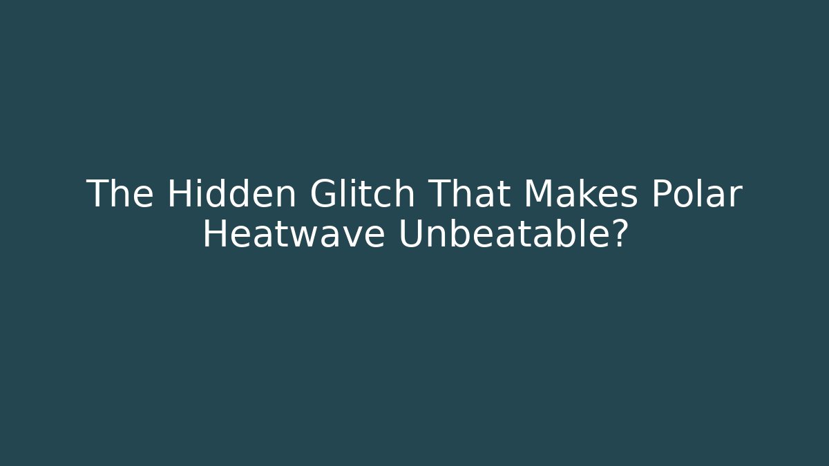 The Hidden Glitch That Makes Polar Heatwave Unbeatable?