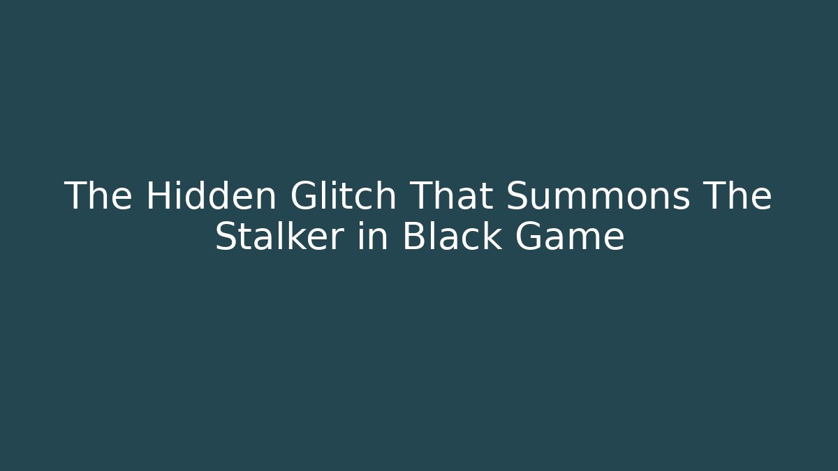 The Hidden Glitch That Summons The Stalker in Black Game