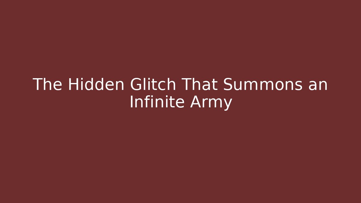 The Hidden Glitch That Summons an Infinite Army