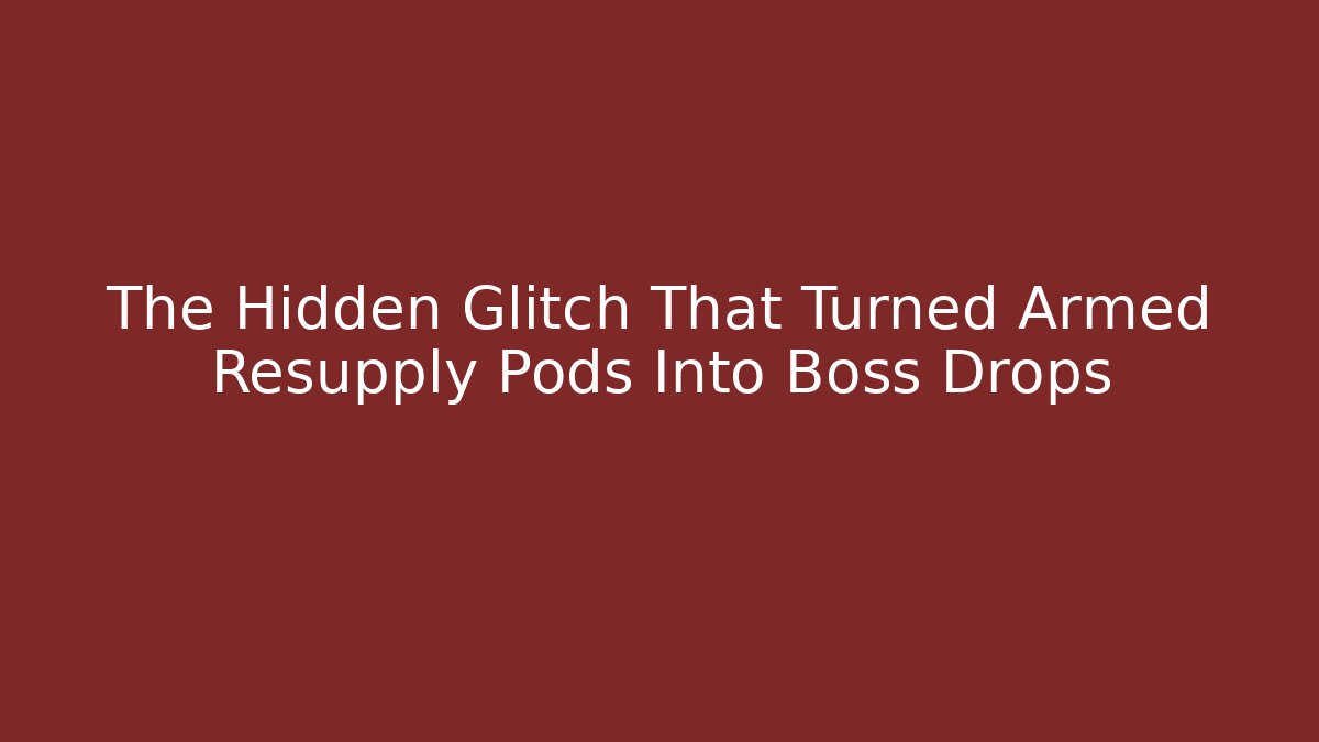 The Hidden Glitch That Turned Armed Resupply Pods Into Boss Drops