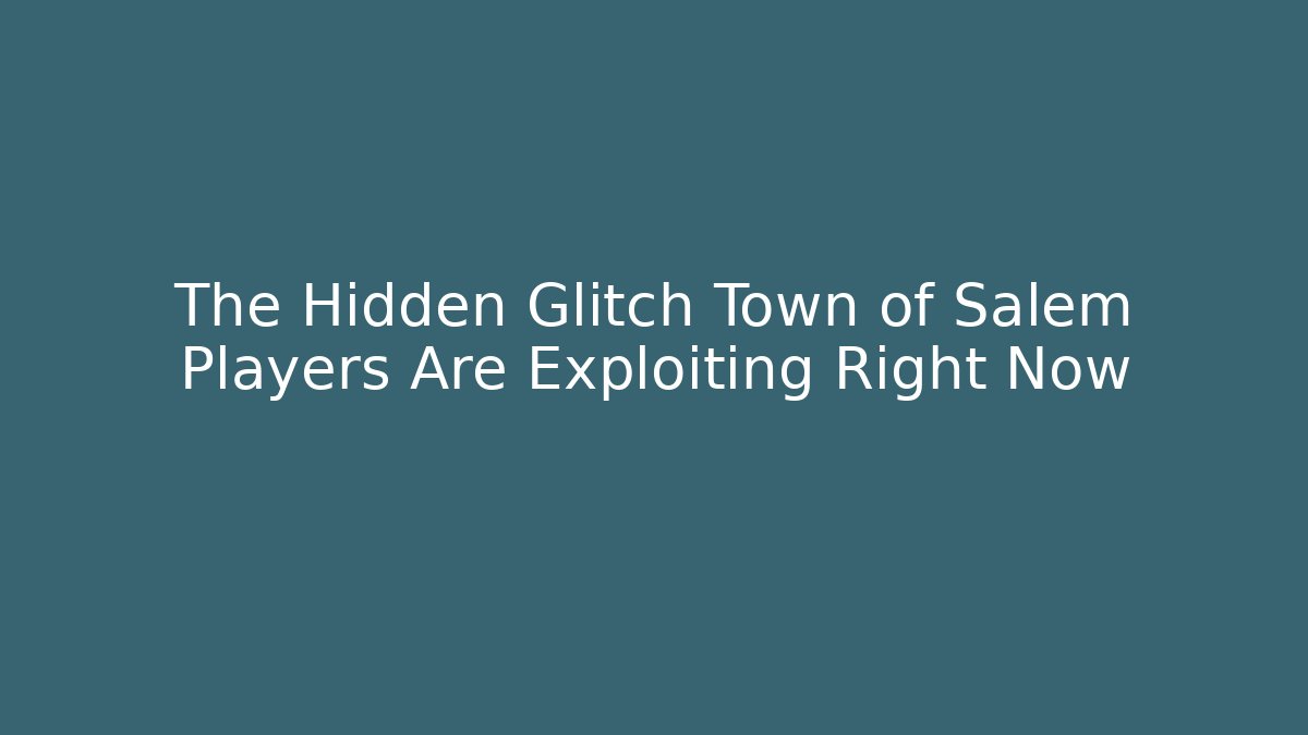 The Hidden Glitch Town of Salem Players Are Exploiting Right Now