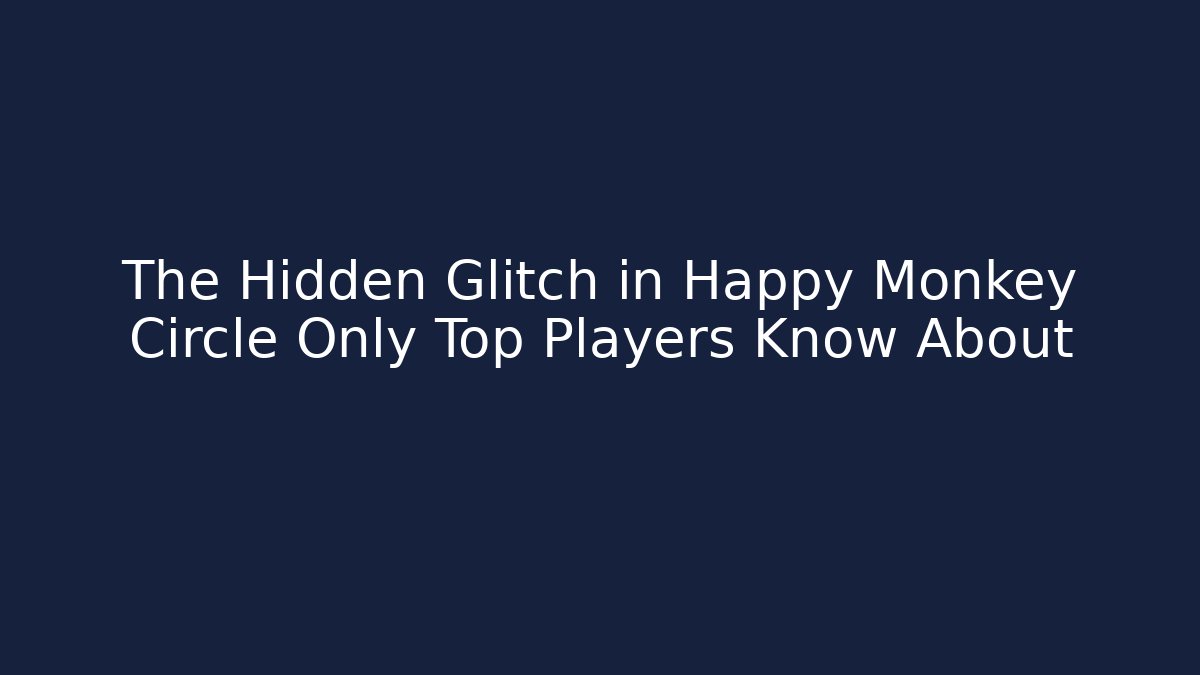 The Hidden Glitch in Happy Monkey Circle Only Top Players Know About