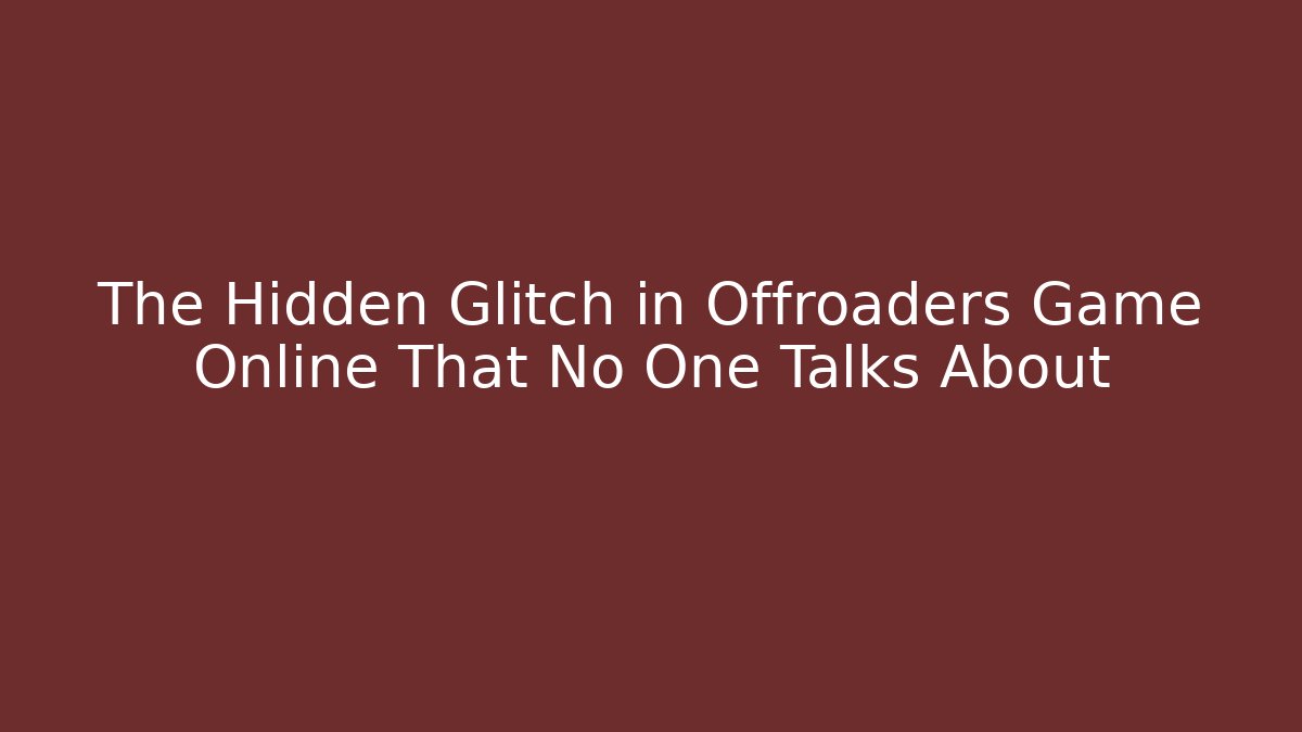 The Hidden Glitch in Offroaders Game Online That No One Talks About - Vintage E-Juice