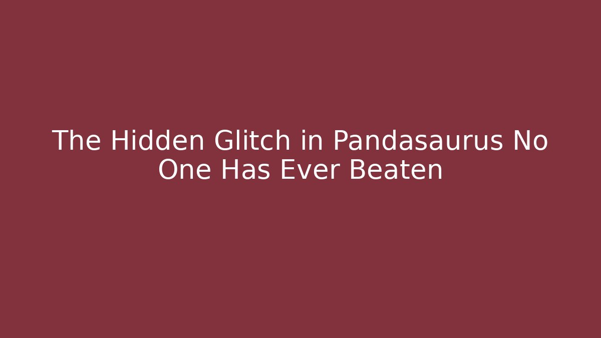 The Hidden Glitch in Pandasaurus No One Has Ever Beaten