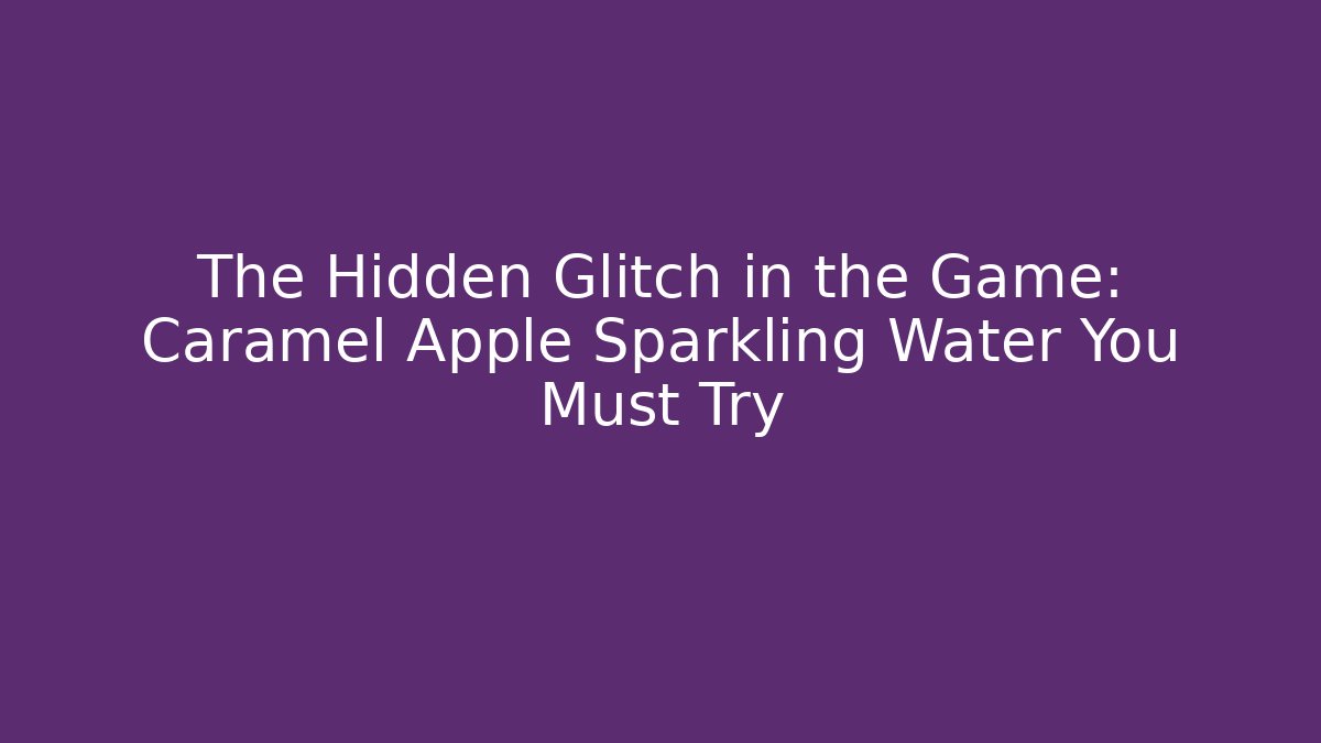 The Hidden Glitch in the Game: Caramel Apple Sparkling Water You Must Try - Vintage E-Juice