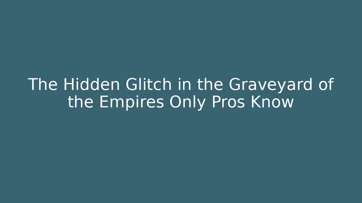 The Hidden Glitch in the Graveyard of the Empires Only Pros Know