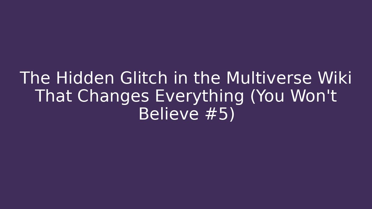 The Hidden Glitch in the Multiverse Wiki That Changes Everything (You Won't Believe #5)