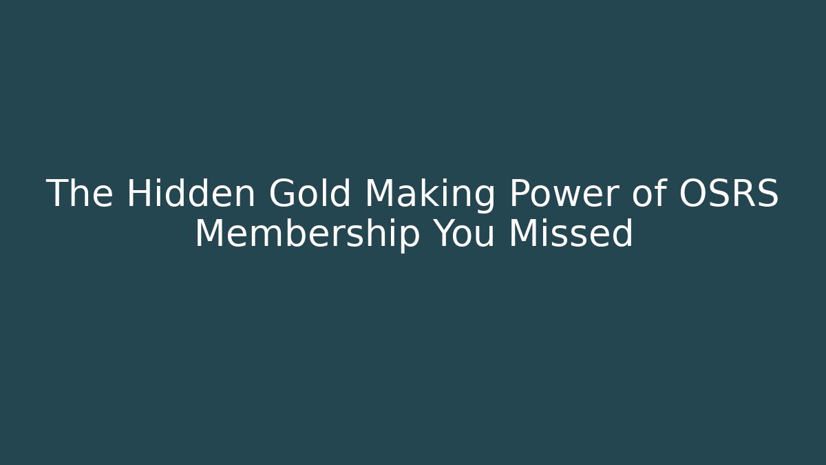 The Hidden Gold Making Power of OSRS Membership You Missed