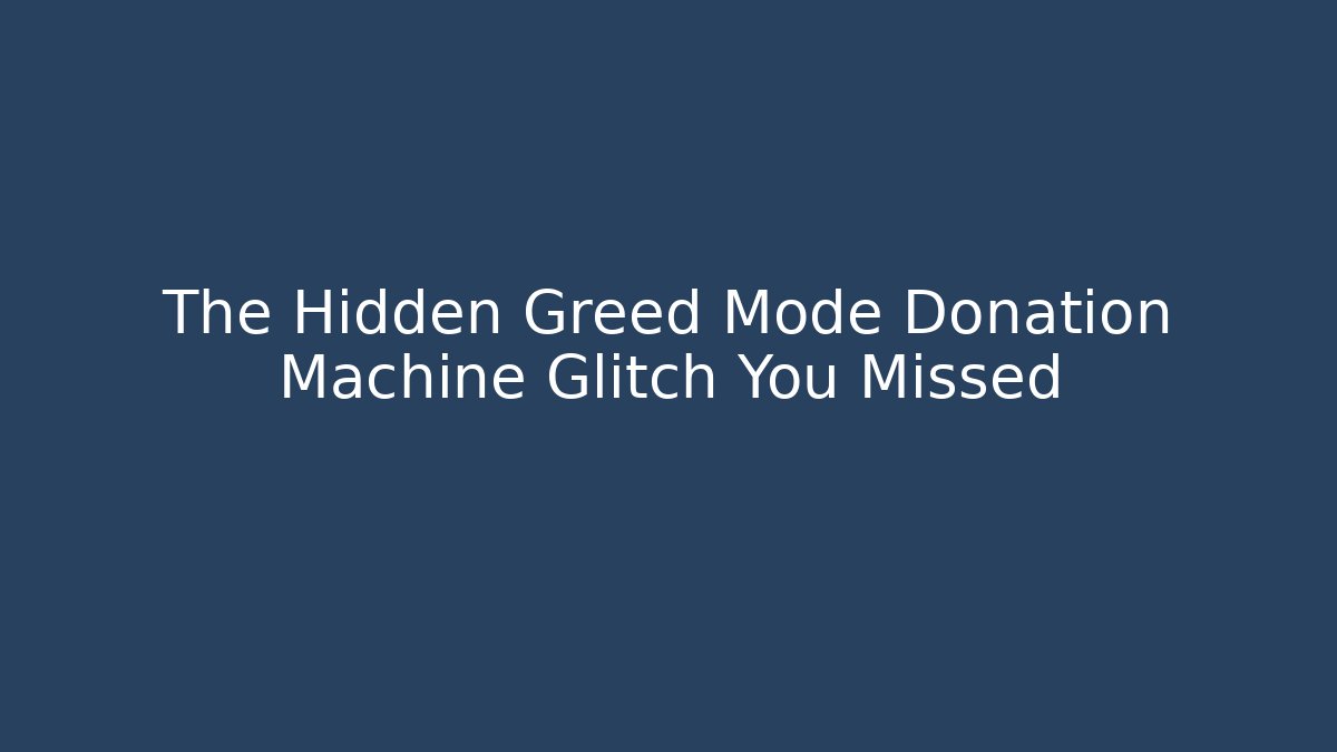 The Hidden Greed Mode Donation Machine Glitch You Missed