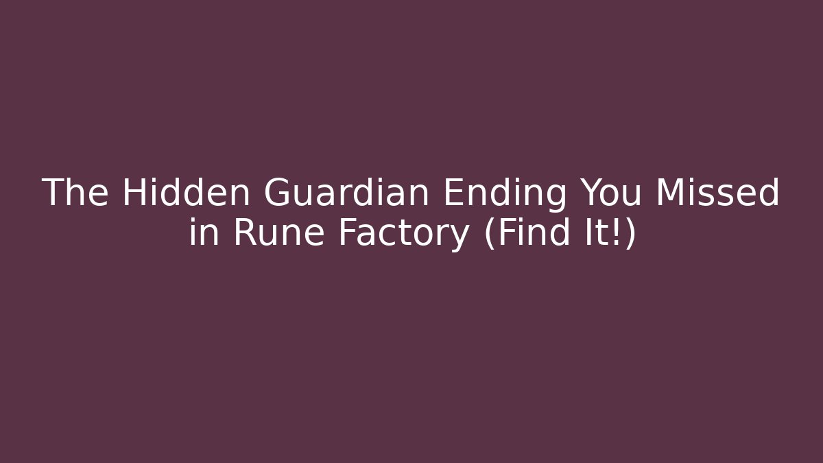 The Hidden Guardian Ending You Missed in Rune Factory (Find It!)
