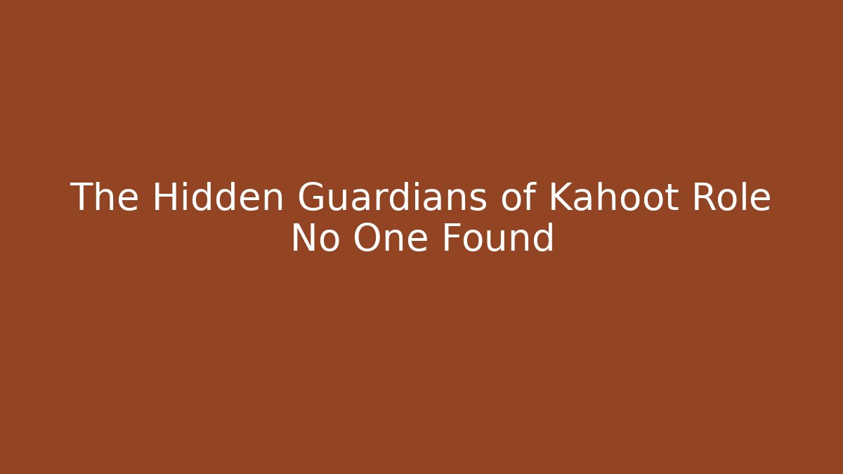 The Hidden Guardians of Kahoot Role No One Found
