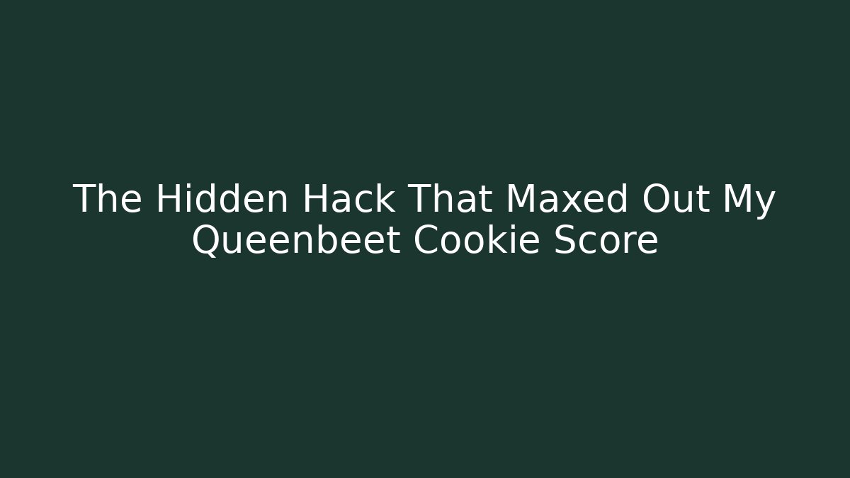 The Hidden Hack That Maxed Out My Queenbeet Cookie Score