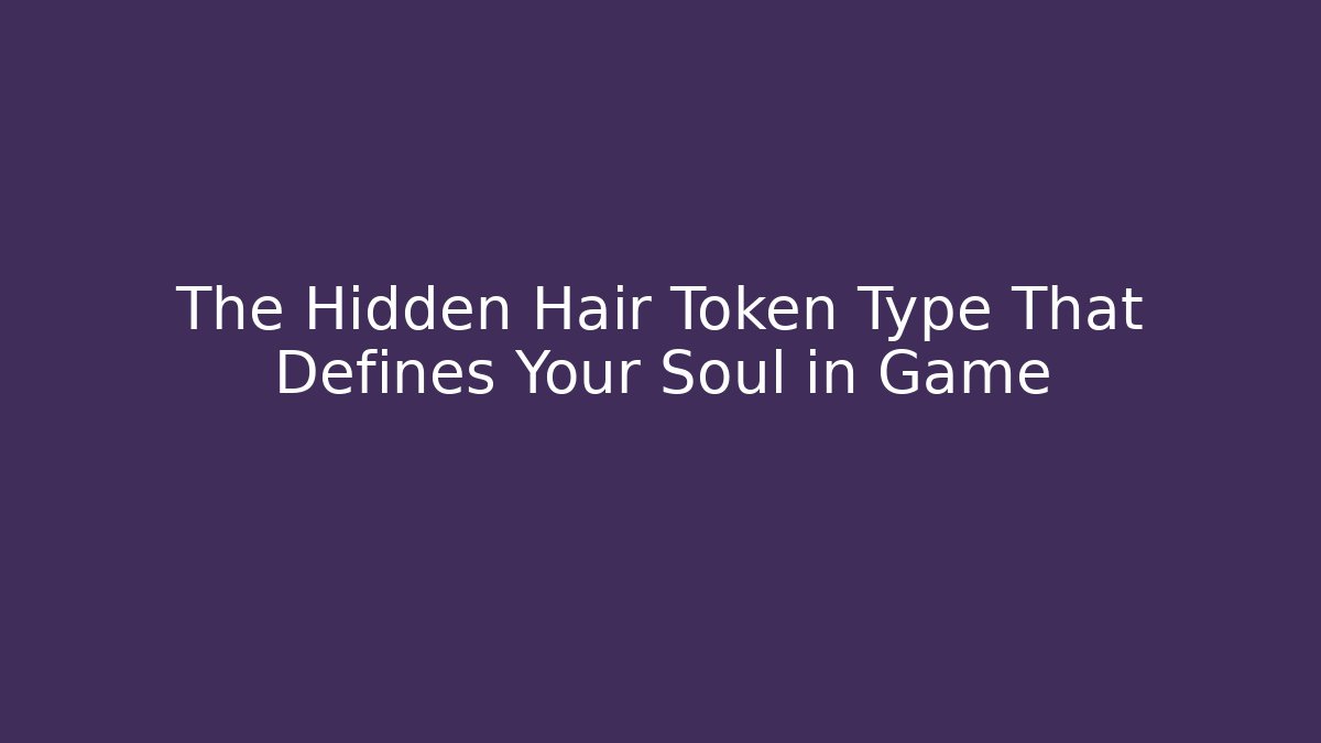 The Hidden Hair Token Type That Defines Your Soul in Game