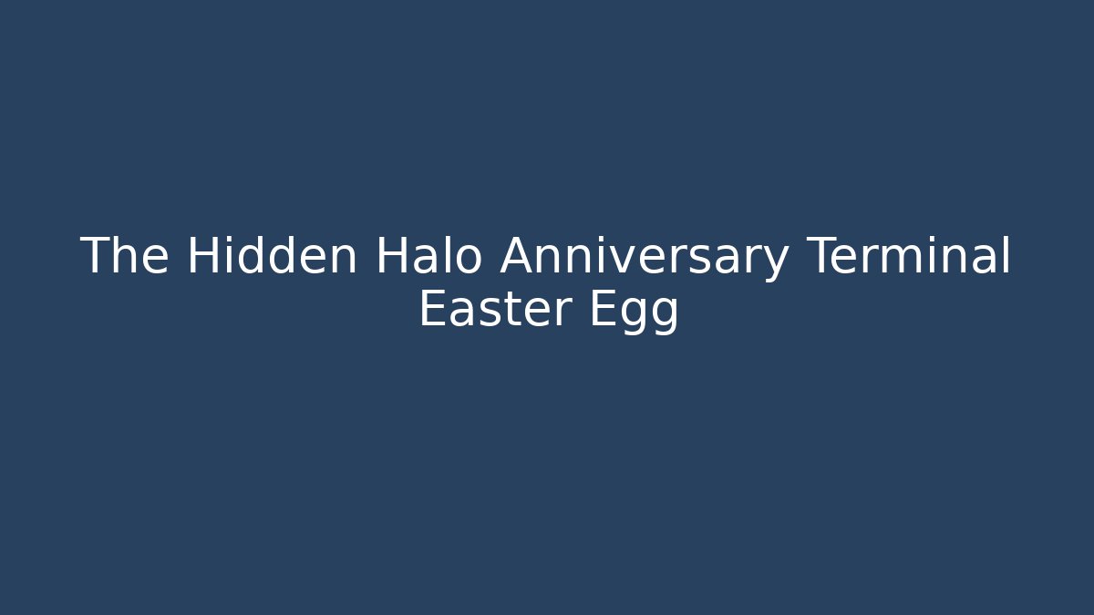 The Hidden Halo Anniversary Terminal Easter Egg