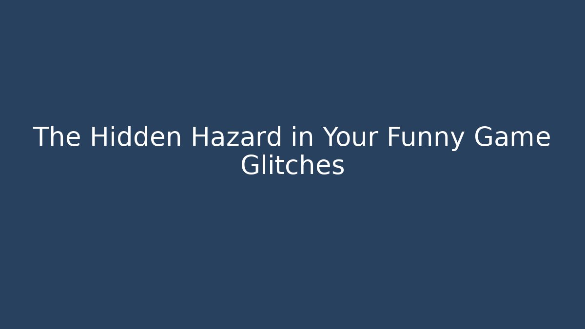 The Hidden Hazard in Your Funny Game Glitches