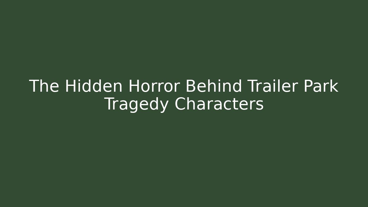 The Hidden Horror Behind Trailer Park Tragedy Characters - Vintage E-Juice